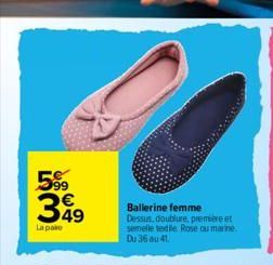 Lიო  599  349  La pake  Ballerine femme Dessus, doublure, première et semelle tedile Rose ou marine. Du 36 ou 41.  