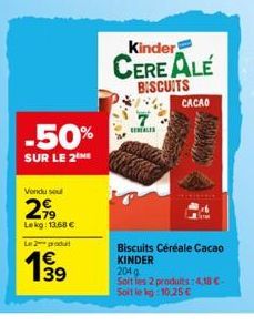 -50%  SUR LE 2 ME  Vendu sou  2,99  Lekg: 13.68 €  Le 2 produ  € 139  Kinder  CEREALE  BISCUITS  CEREALES  CACAO  Biscuits Céréale Cacao KINDER  2049  Soit les 2 produits: 4,18 C-Soit le kg:10,25 € 