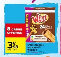 8 CRÊPES OFFERTES  368  Lekg: 508 €  16+8 OFFERTES  24 CHOCOLAT  Crêpes fourrées au chocolati WHAOU!  768 g 