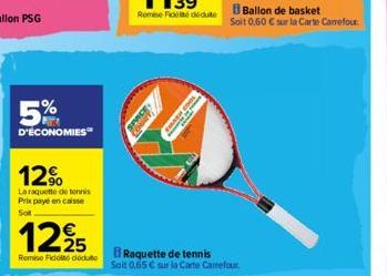 5%  D'ÉCONOMIES  12⁹  La raquette de tennis Prix payé en caisse Sot  125  Remise Fidel docto  Raquette de tennis  Soit 0,65 € sur la Carte Carrefour.  Ballon de basket  Soit 0,60 € sur la Carte Carref