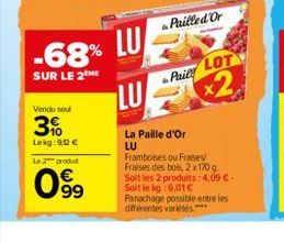 -68% LU  SUR LE 2 ME  Vendu se  3%  Lekg:9,12 €  Le 2 produit  0⁹99  LU  Pailled Or  Paily LOT  x2  La Paille d'Or LU  Framboises ou Fraises/ Fraises des bois, 2x 170 g Soit les 2 produits:4,09 €-Soit