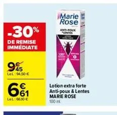 -30%  de remise immédiate  945  lel: 94.50 €  661  €  lel: 66,30 €  100  marie rose  anti-poux lentes  lotion extra forte anti-poux & lentes marie rose 100 ml. 