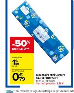 512  -50%  SUR LE 2 ME  Vendu seul  199  Le lot  Le 2 produt  099  GESS  Mouchoirs Mini Confort CARREFOUR SOFT  Le lot de 15 paquets Soit les 2 produits: 2,38 € 