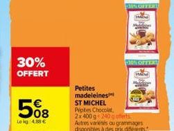 30%  OFFERT  508  Lekg: 4,88 €  -30% OFFERT  30% OFFERT  Petites madeleines ST MICHEL Pépites Chocolat, 2x 400 g 240 gofferts Autres variétés ou grammages  disponibles à des prix différents  M 