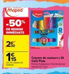 Maped  -50%  DE REMISE IMMÉDIATE  20  €  5  Les 24 crayons de couleurs  Moped  COLORPERS STRONG  DIS  Crayons de couleurs x 24 Color'Peps  Forme triangulaire Format spécial A partir de 3 ans 