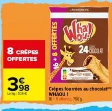 8 crêpes offertes  398  le kg: 538 €  16+8 offertes  crêpes fourrées au chocolat whaou!  16 8 offertes, 768 g  24 chocolat 