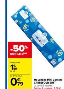 -50%  SUR LE 2  519  Vendu soul  59  Le lot  Le 2 produt  099  FU  MESS  P  201  Mouchoirs Mini Confort CARREFOUR SOFT  Le lot de 15 paquets. Soit les 2 produits: 2,38 € 