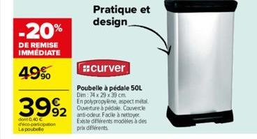 -20%  DE REMISE IMMÉDIATE  49%  3992 992  dont 0,40 € déco-participation La poubelle  Pratique et design  #curver  Poubelle à pédale 50L Dim: 74 x 29 x 39 cm En polypropylene, aspect métal Ouverture à