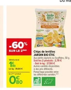 -60%  sur le 2 me  vendu seul  199  lekg: 39,80 €  le 2 prod  0%  jardin bio  chips de lentilles  aux petits g  chips de lentilles jardin bio étic  aux petits oignons ou soufflées, 50 g. soit les 2 pr