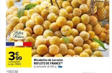 Reflers France  3.99  La barquette Lekg: 7,98 €  Mirabelles de Lorraine REFLETS DE FRANCE La barquette de 500 g. 