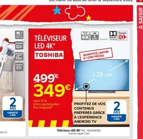 22.2v  cap  2  ans garantie  2 ans  0.7l  téléviseur  led 4k*  toshiba  499€  349€  dont 12 € d'éco-participation prix emporte**  tv  4k hdrondroity vision  dolby  quantité limitée à 1000 pieces  télé