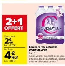 2+1  OFFERT  Vendu soul  46 LeL: 0.27€  Les 3 pour  4.92  €  LeL: 018 €  COURMAYEUR  Eau minérale naturelle COURMAYEUR  6x1,5L Autres variétés disponibles à des prix différents. Pas de panachage possi