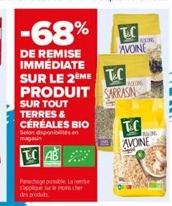 -68%  de remise immédiate sur le 2eme produit  sur tout terres & céréales bio  selon disponibilités en magasin  tcab  panachage possible. la remise s'applique sur le moins cher des produts  t&c rocons