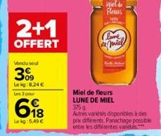 2+1  OFFERT  Vendu seul  30⁹9  Lekg:8.24 € Les 3 pour  618  Lekg: 5,49 €  hield Fleurs  120x  Clune  de miel  Miel de fleurs LUNE DE MIEL 375 g  Autres variétés disponibles à des prix différents. Pana