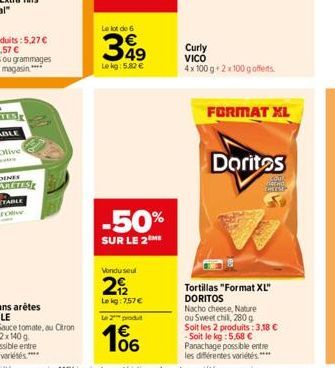 Le lot de 6  399  Le kg: 5.82 €  -50%  SUR LE 2ME  Vondu seul  292  Le kg: 7.57 €  Le 2 produ  1€ 06  Curly VICO 4x100 g + 2x100 g offens  FORMAT XL  Doritos  Com CHO 19  Tortillas "Format XL" DORITOS