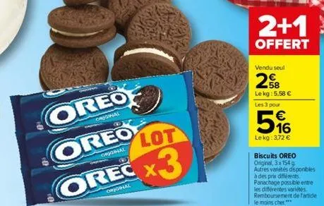 oreof  original  oreo  lot  orec x3  original  2+1  offert  vendu seul  258  le kg: 5.58 €  les 3 pour  lo  €  16  le kg: 3,72 €  biscuits oreo original, 3 x 154 g autres variétés disponibles à des pr