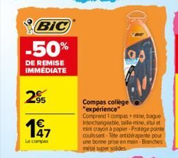 95  BIC  -50%  DE REMISE IMMÉDIATE  197  Le compas  Compas collège "expérience"  Comprend 1 compas mine, bague interchangeable, taile-mine, étui et mini crayon à papier-Protège pointe coulissant-Tête 