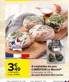 HEANERS  349  La barquette  Le kg:6,98 €  4 crépinettes de porc CARREFOUR Le Marché La barquette de 500 g.  Au rayon Boucherie libre-service 