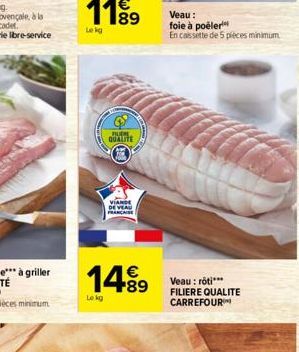 BURE QUALITE  VIANDE DE VEAU  FRANCE  €  14.⁹9  Le kg  Veau :  foie à poëler  En cassette de 5 pièces minimum  Veau: rôti*** FILIERE QUALITE CARREFOUR 