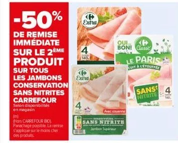 -50%  de remise immédiate sur le 2ème produit  sur tous les jambons conservation sans nitrites carrefour selon disponibilités en magasin  (m)  (hors carrefour bio)  panachage possible. la remise s'app