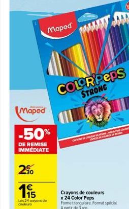 Maped  Maped  -50%  DE REMISE IMMÉDIATE  20  195  1€  Les 24 crayons de couleurs  COLOR'Peps  STRONG  Crayons de couleurs  x 24 Color'Peps  Fome triangulaire Format spécial A partir de 3 ans 