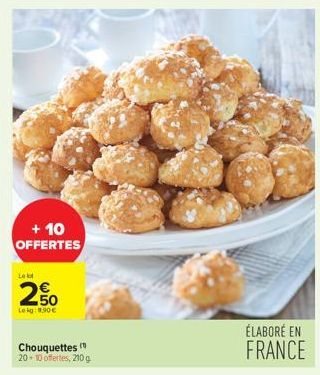 + 10 OFFERTES  Le lot  250  Le kg: 1.90€  Chouquettes ( 20-10 offertes, 210 g  ÉLABORÉ EN FRANCE 