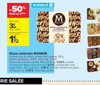 -50%  SUR LE 2  3  Le kg 162€  le 2 pod  172  Glaces batonnets MAGNUM  Chocolat blanc & cookies, caramel salé & amande 296 g  Soit les 2 produits: 5,16 €. Soit le kg:8.72 €  Existe aussi en double car