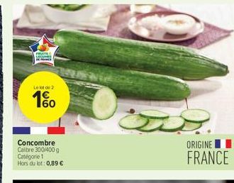 FRUITS  Le lot de 2  Concombre Calibre 300/400 g Catégorie 1  Hors du lot: 0,89 €  O  ہے  ORIGINE  FRANCE 