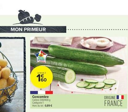 MON PRIMEUR  FRUITS sem CHANCE  Le lot de 2  1%  Concombre Calibre 300/400 g Catégorie 1 Hors du lot: 0,89 €  ORIGINE  FRANCE 