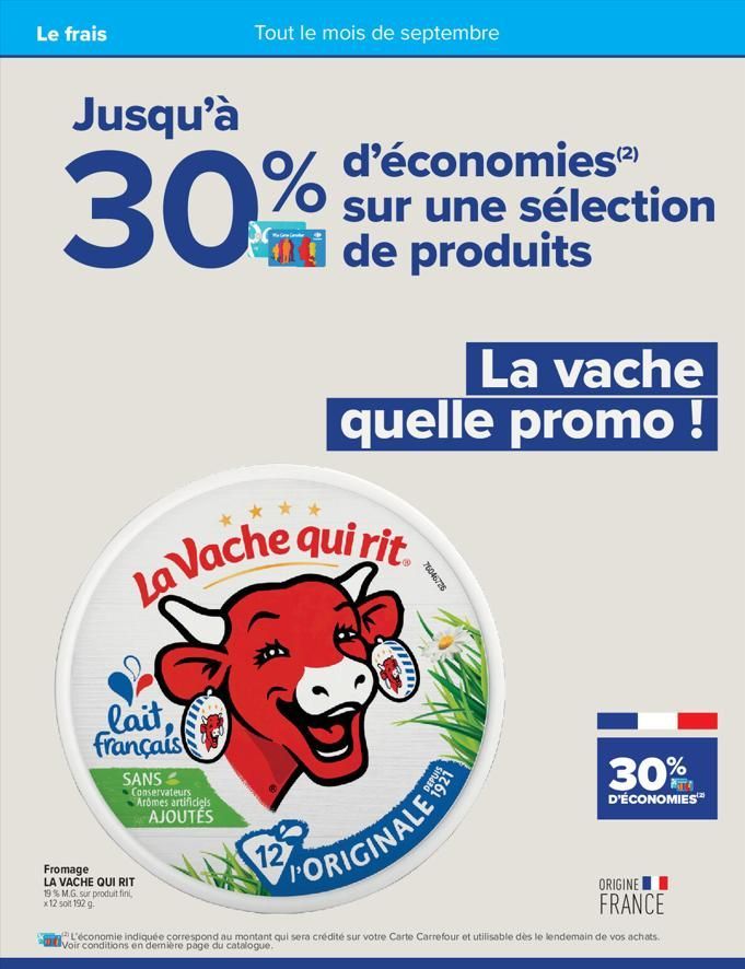 Le frais  Jusqu'à  30%  %  lait, français  SANS  La Vache qui rit  Conservateurs Aromes artificiels AJOUTÉS  Tout le mois de septembre  Fromage  LA VACHE QUI RIT  19% M.G. sur produit fini,  x 12 soit