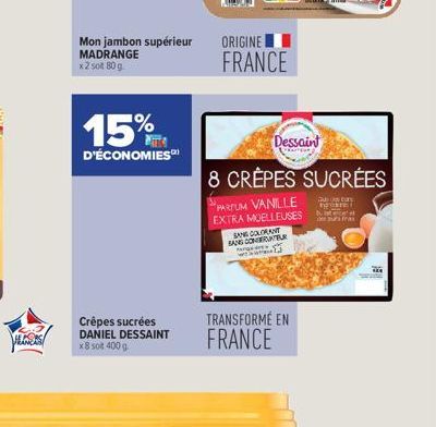 ALCOS  Mon jambon supérieur MADRANGE x2 sot 80 g.  15%  D'ÉCONOMIES  Crêpes sucrées DANIEL DESSAINT x8 so 400 g  ORIGINE  FRANCE  Dessaint  PARTUM VANILLE  EXTRA MOELLEUSES  SANG COLORANT SANG CONTERU