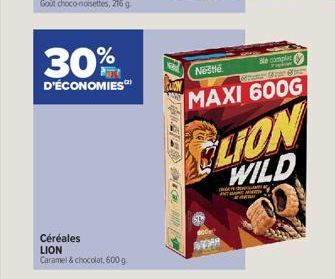 30%  D'ÉCONOMIES  Céréales LION Caramel & chocolat, 600 g.  Nestle  Ne complet Pakis Chians Bran St  MAXI 600G  CLION WILD  ma 