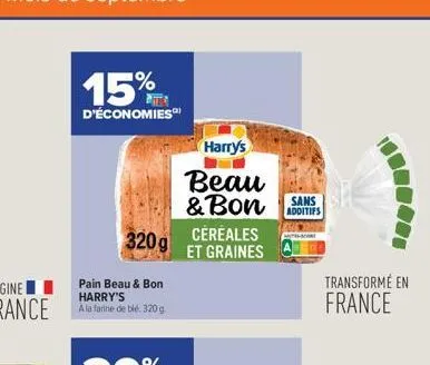 15%  d'économies  320 g  pain beau & bon harry's a la farine de blé. 320 g.  harry's  beau & bon céréales  et graines  sans  transformé en  france 
