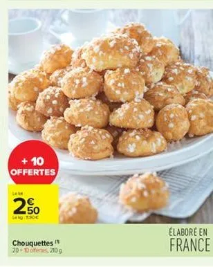 + 10 offertes  2.50  leg: 1.90€  chouquettes ( 20-10offers, 210 g  élaboré en france 