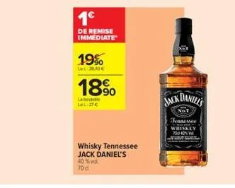 1€  de remise immediate  19%  le 28.43€  18%  la bo lel: 27€  whisky tennessee jack daniel's 40% vol.  70 d  jack daniel's  not  fennessee whiskey  70042% 