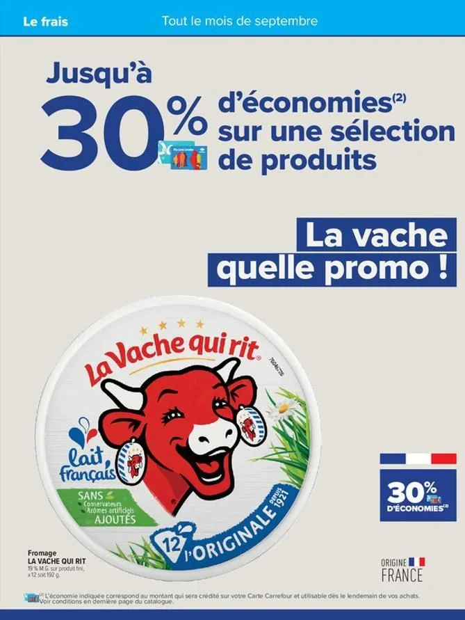 le frais  jusqu'à  30%  %  lait, français  tout le mois de septembre  sans conservateurs aromes artificiels ajoutés  la vache qui rit  fromage  la vache qui rit  19% m.g. sur produit,  x 12 soit 192 g