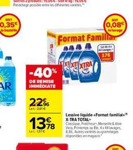 SOIT  0,35  la bouteille  Va  22%  LeL:201€  -40%  DE REMISE IMMEDIATE  1398  LeL:157€  Format Familiar  LIBRAS  XTRA  SOFT  0,08  le lavage  176  p  Lessive liquide «Format familial X-TRA TOTAL+ Clas