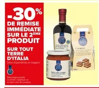 -30%  de remise immédiate sur le 2ème produit  sur tout terre d'italia  selon disponibilités en magasin.  panachage possible  la remise s'applique sur  le moins cher des produits.  mga balsamic  mode 