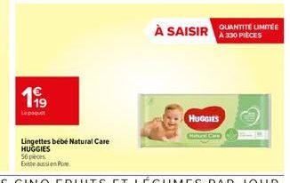 199  Le paquet  Lingettes bébé Natural Care HUGGIES  À SAISIR QUANTITÉ LIMITÉE  À 330 PIÈCES  HUGGIES  Cutursi C 