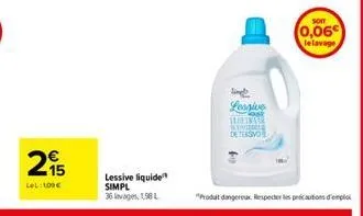 15 lel: 100€  lessive liquide simpl  36 lavages, 198 l  ling lessive  flock softram kyo detersvor  soit  0,06€  le lavage  "produt dangereux respecter les précautions d'emploi 