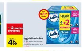 +2 BOITES OFFERTES  uwas  4.99  Mouchoirs Classic Pur Blanc LOTUS  f  0,83  Lotus  Lotus  Classic  form  4+2  OFFERTES  Classic  DOUX PAIS  DOUX  EPAIS 