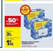 -50%  sur le 2  3%  12 d  169  0,85  s  maxi pack  mouches bancs confort carrefour soft  maxi pack 