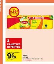 0,39 La canti  3  CANETTES OFFERTES  24  999  LLWE  Ice Tea LIPTON  21-3 OFFERTES 