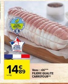 BURE QUALITE  VIANDE DE VEAU  FRANCE  €  14.⁹9  89  Le kg  Veau: rôti*** FILIERE QUALITE CARREFOUR 