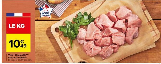 LE KG  1099  Veau: blanquette*** sans os à mijoter  En caissette de 700 g environ  VIANDE DE VEAU FRANCAISE 