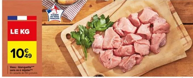 le kg  1099  veau: blanquette*** sans os à mijoter  en caissette de 700 g environ  viande de veau francaise 
