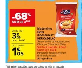 -68%  SUR LE 2 ME  Vendu seul  399  Lekg: 5,48 €  Le 2 produ  105  Madeleines  Extra moelleuses  Ca Madeleine  KER CADELAC  Saveur Vanille de Madagascar ou Citron, par 24 sachets, 600 g. Soit les 2 pr