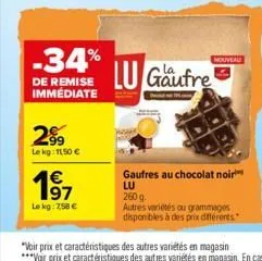 -34%  de remise immédiate  2⁹9  lekg: 11,50 €  €  1⁹7  lekg: 258 €  lu gaufre  nouveau  gaufres au chocolat noir lu  260 g.  autres variétés ou grammages disponibles à des prix différents 