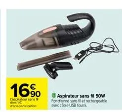 16%  caspirateur sans fi doni 1€ d'éco-participation  aspirateur sans fil 50w fonctionne sans fil et rechargeable avec câble usb fourni 