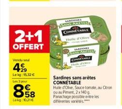 2+1  OFFERT  Vendu soul  499  Lekg: 15,32 €  Les 3 pour  858  €  Lokg: 10.21€  SARDINES SANS ARETES CONNETABLE  Huile d'Olive  SARDINES  1SANS ARETES CONNETABLE  Sardines sans arêtes CONNÉTABLE  Huile